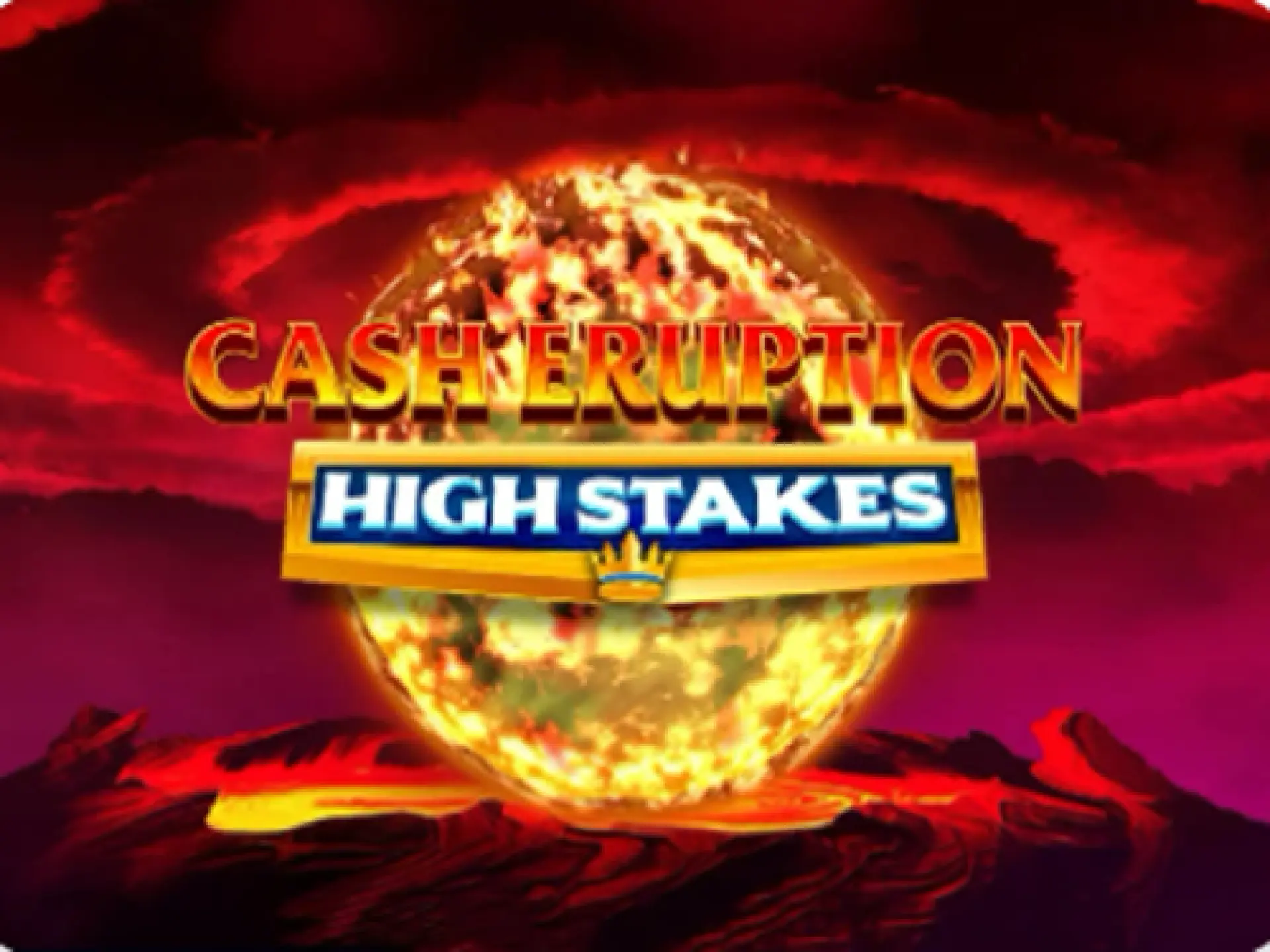 Cash Eruption High Stakes 